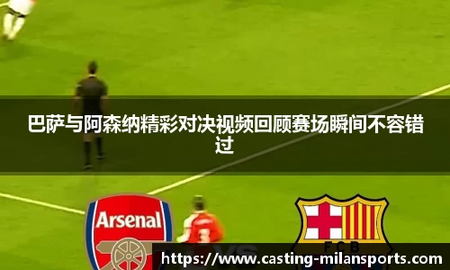 巴萨与阿森纳精彩对决视频回顾赛场瞬间不容错过